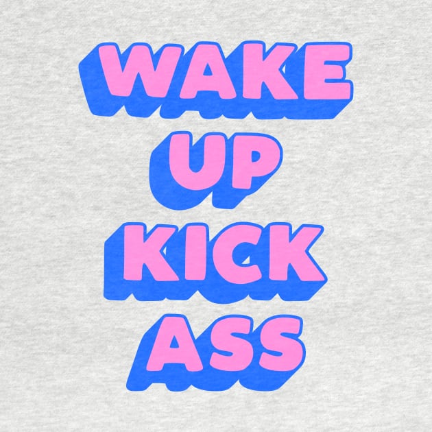 Wake Up Kick Ass by MotivatedType